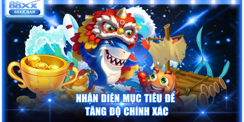 Nhận diện mục tiêu để tăng độ chính xác